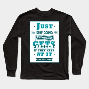 Just keep going. Everybody gets better if they keep at it. Long Sleeve T-Shirt